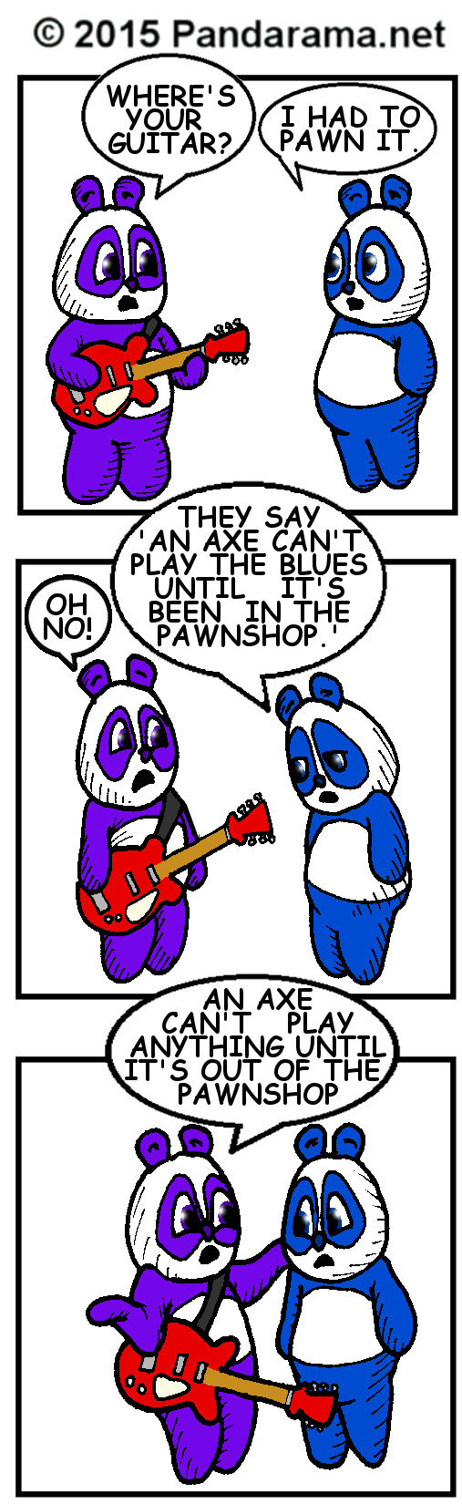 Pandarama cartoon: An axe (guitar) can't play the blues until it's been in a pawnshop, but it can't play anything until it's out of the pawnshop.