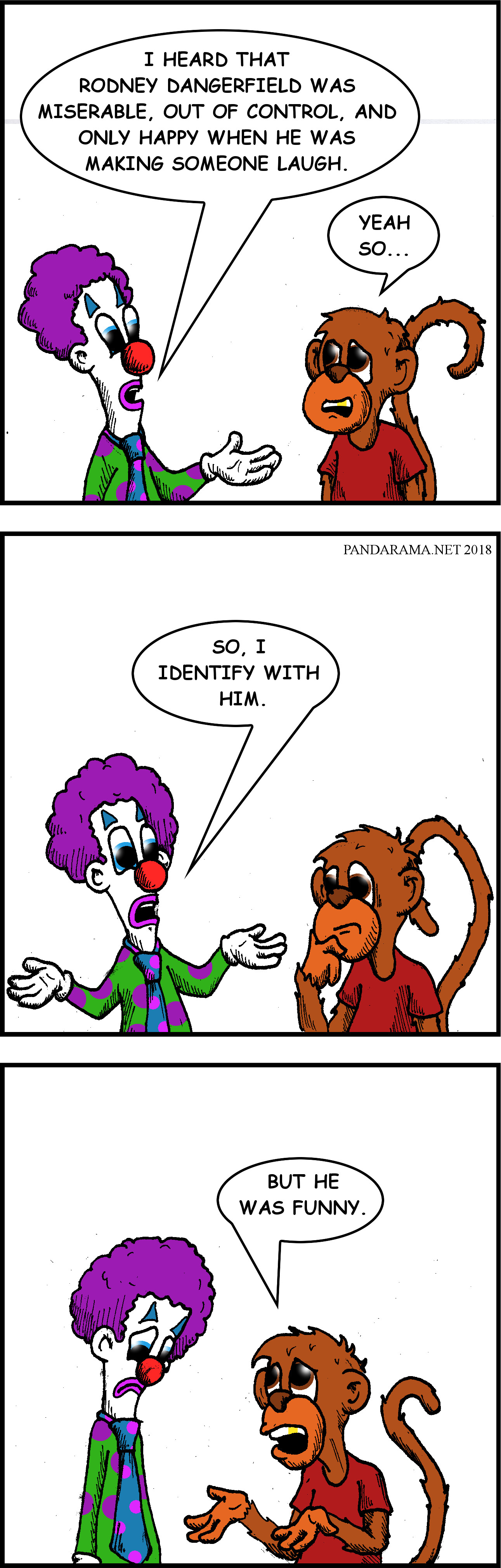 clown explains to a monkey that he identifies with rodney dangerfield, because he is miserable, out of control, and only happy when making others laugh. Monkey asserts the difference is that rodney dangerfield was funny. jack roy. comedian. webcomic.  cartoon, cartoons, comic, comics