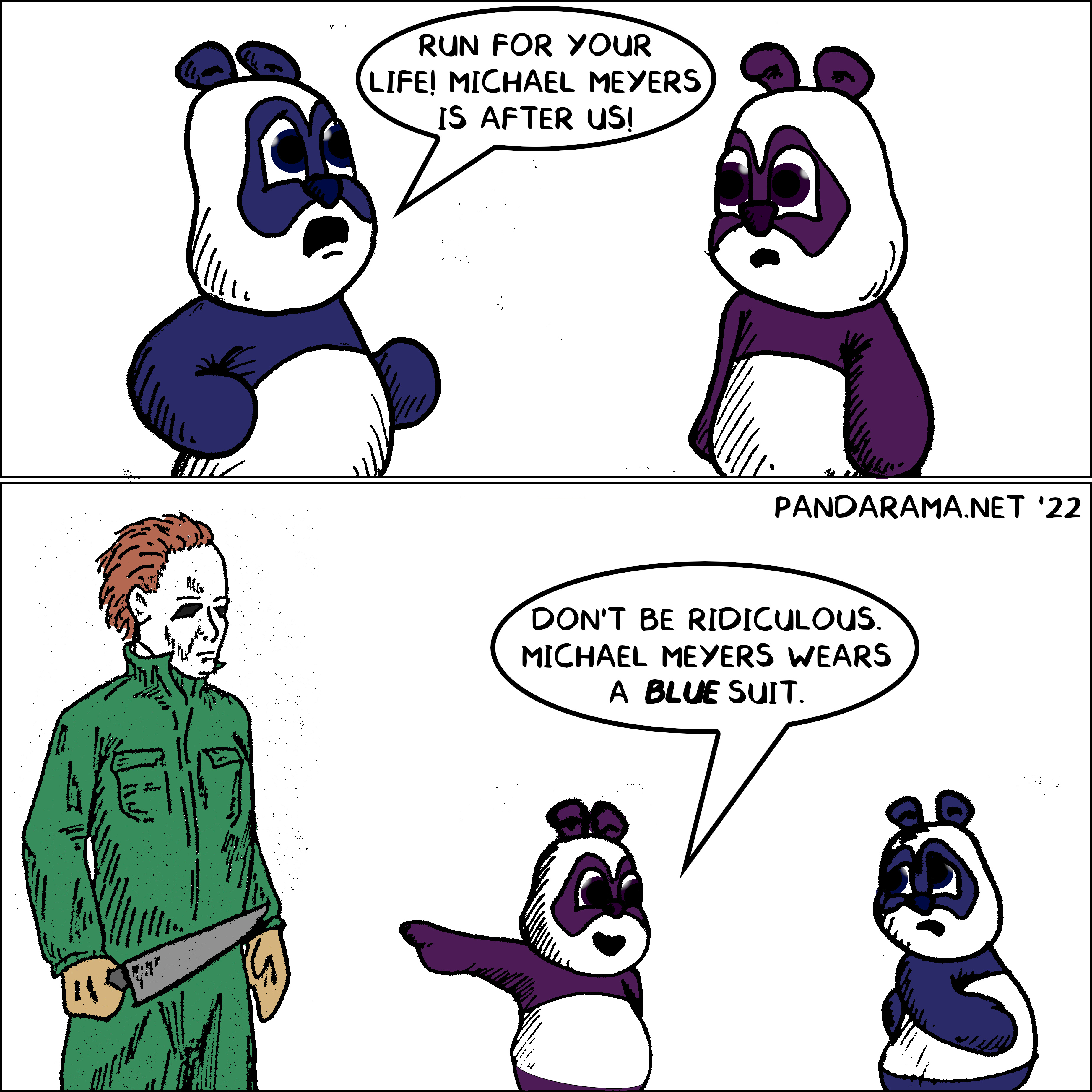 A panda runs from man in mask and green jump suit and says 'Run away! Michael Myers is after us. Other panda says'You're being ridiculous, Michael Myers wears a blue suit.'
