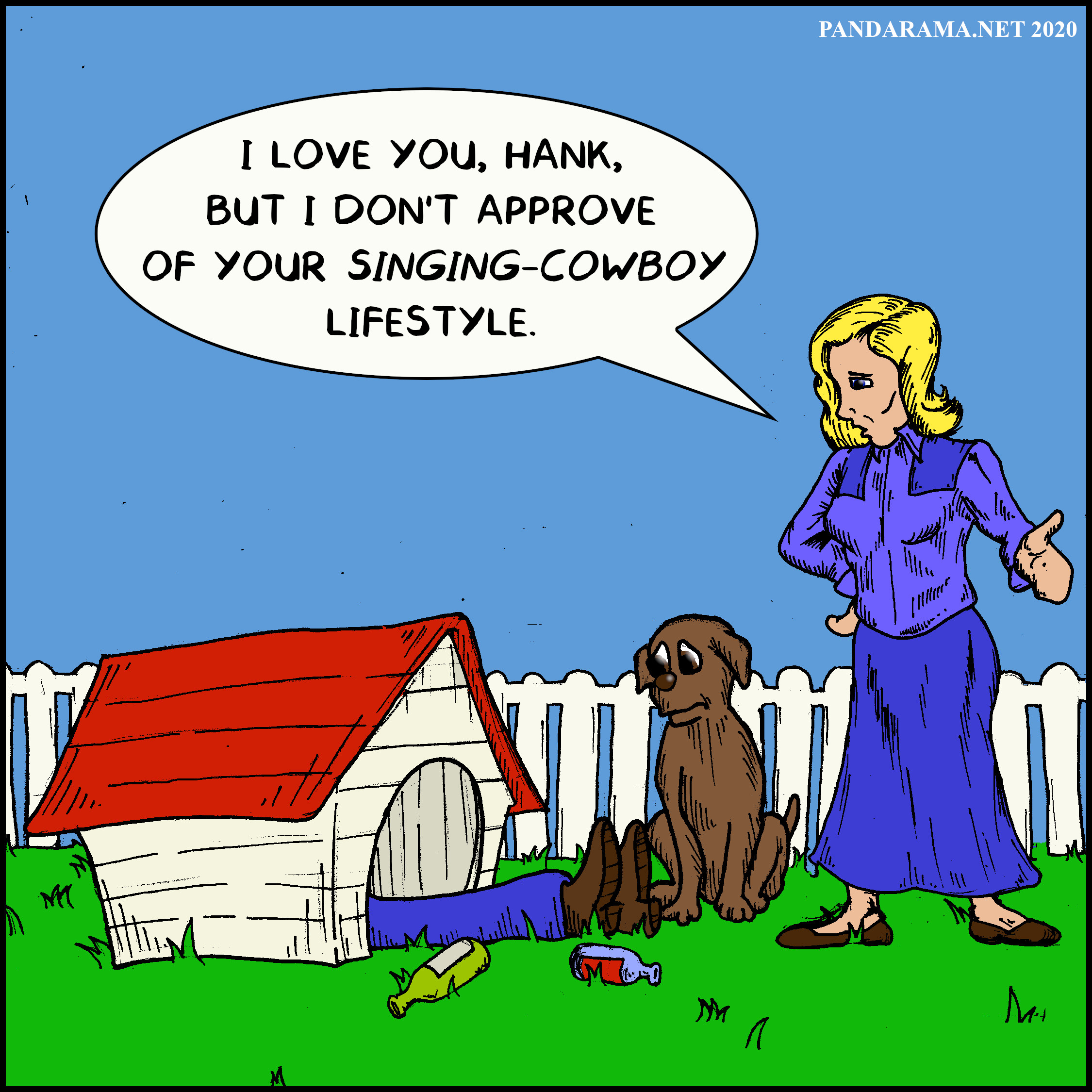 pandarama cartoon. woman says to man who is passed out drunk in a dog house, 'I love you Hank, but I don't approve of your singing-cowboy lifestyle.
